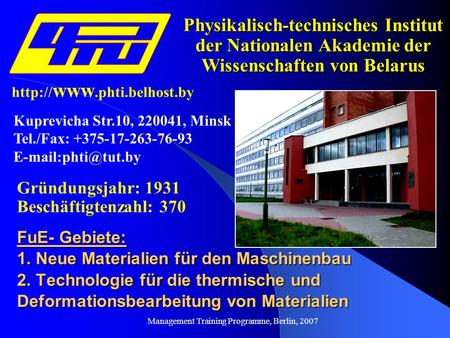 Management Training Programme, Berlin, 2007 Physikalisch-technisches Institut der Nationalen Akademie der Wissenschaften von Belarus Gründungsjahr: 1931.