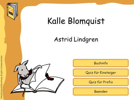 Inhaltliche Aufbereitung: Brigitte Schwarzlmüller Quiz für Einsteiger Quiz für Profis Buchinfo Astrid Lindgren Kalle Blomquist Beenden.