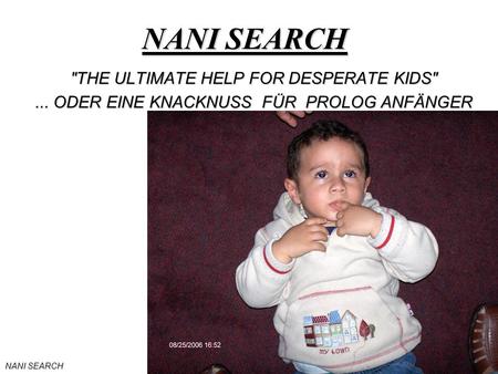 NANI SEARCH THE ULTIMATE HELP FOR DESPERATE KIDS... ODER EINE KNACKNUSS FÜR PROLOG ANFÄNGER.