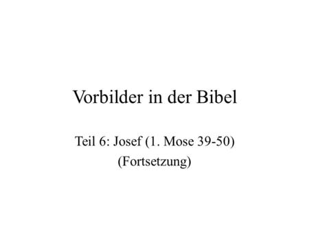 Teil 6: Josef (1. Mose 39-50) (Fortsetzung)