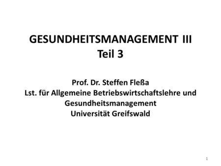 GESUNDHEITSMANAGEMENT III Teil 3 Prof. Dr. Steffen Fleßa Lst