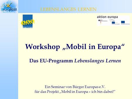 Workshop „Mobil in Europa“ Das EU-Programm Lebenslanges Lernen