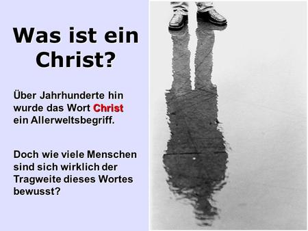 Was ist ein Christ? Über Jahrhunderte hin wurde das Wort Christ ein Allerweltsbegriff. Doch wie viele Menschen sind sich wirklich der Tragweite dieses.