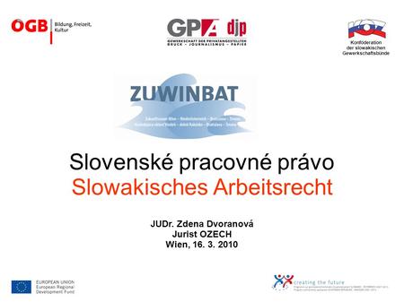 Slovenské pracovné právo Slowakisches Arbeitsrecht JUDr. Zdena Dvoranová Jurist OZECH Wien, 16. 3. 2010 Konföderation der slowakischen Gewerkschaftsbünde.