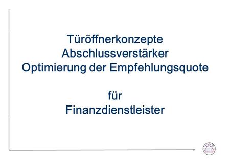 Türöffnerkonzepte Abschlussverstärker Optimierung der Empfehlungsquote für Finanzdienstleister.