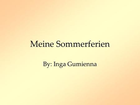 Meine Sommerferien By: Inga Gumienna.