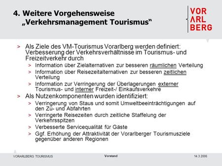 VORARLBERG TOURISMUS 14.3.2006 Vorstand 4. Weitere Vorgehensweise Verkehrsmanagement Tourismus > Als Ziele des VM-Tourismus Vorarlberg werden definiert:
