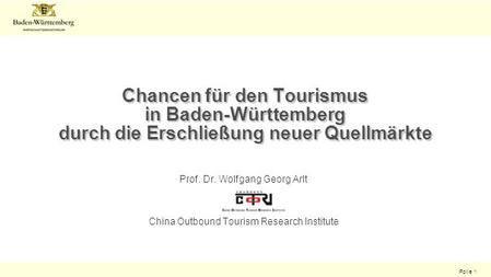 Folie 1 Chancen für den Tourismus in Baden-Württemberg durch die Erschließung neuer Quellmärkte Prof. Dr. Wolfgang Georg Arlt China Outbound Tourism Research.