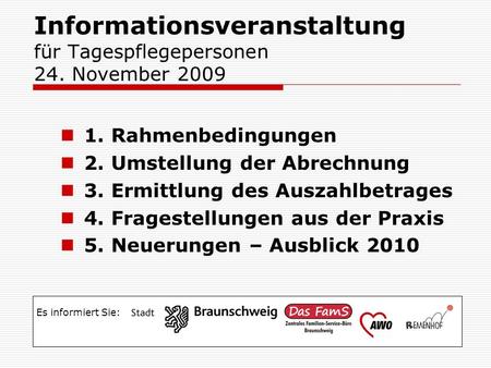 Informationsveranstaltung für Tagespflegepersonen 24. November 2009 1. Rahmenbedingungen 2. Umstellung der Abrechnung 3. Ermittlung des Auszahlbetrages.