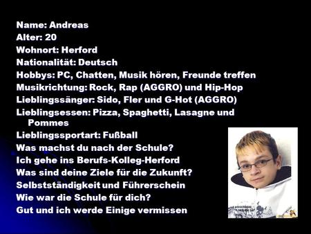 Name: Andreas Alter: 20 Wohnort: Herford Nationalität: Deutsch