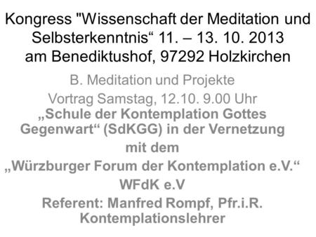 Kongress Wissenschaft der Meditation und Selbsterkenntnis 11. – 13. 10. 2013 am Benediktushof, 97292 Holzkirchen B. Meditation und Projekte Vortrag Samstag,
