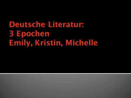 Deutsche Literatur: 3 Epochen Emily, Kristin, Michelle