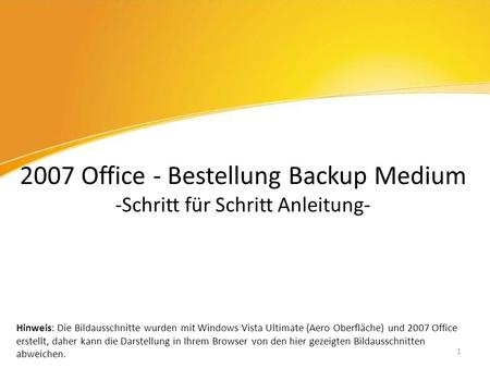 2007 Office - Bestellung Backup Medium -Schritt für Schritt Anleitung- Hinweis: Die Bildausschnitte wurden mit Windows Vista Ultimate (Aero Oberfläche)