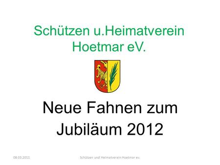 Schützen u.Heimatverein Hoetmar eV. Neue Fahnen zum Jubiläum 2012 08.03.2011Schützen und Heimatverein Hoetmar ev.