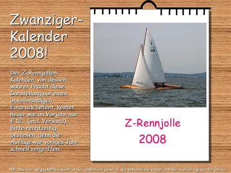 Z-Rennjolle 2008 Der Z-Rennjollen- Kalender, von dessen wahrer Pracht diese Darstellung nur einen unvollständigen Eindruck liefert, kostet heuer wie im.