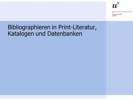 Bibliographieren in Print-Literatur, Katalogen und Datenbanken