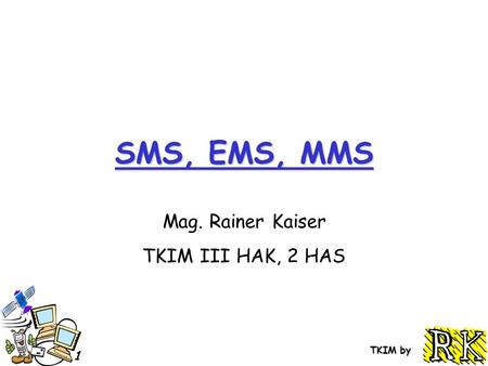 TKIM by 1 SMS, EMS, MMS Mag. Rainer Kaiser TKIM III HAK, 2 HAS.