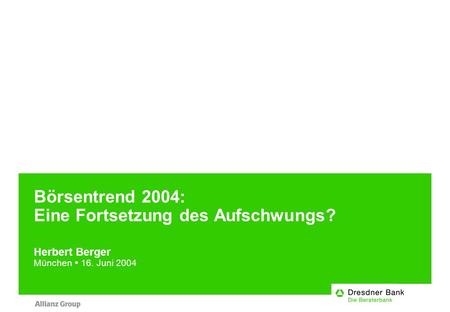 Börsentrend 2004: Eine Fortsetzung des Aufschwungs? Herbert Berger München 16. Juni 2004.