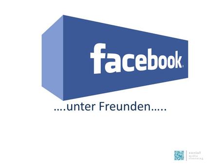 Facebook….. ….unter Freunden…...
