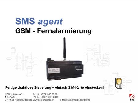 APS systems AGTel. +41 (0)62 389 88 88 Neumatt 4Fax +41 (0)62 389 88 80 CH-4626 Niederbuchsitenwww.aps-systems.ch  SMS agent GSM.