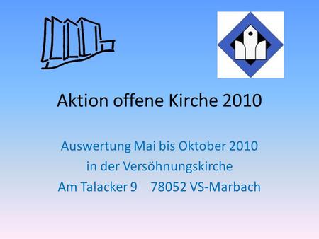 Aktion offene Kirche 2010 Auswertung Mai bis Oktober 2010 in der Versöhnungskirche Am Talacker 9 78052 VS-Marbach.