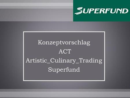 Konzeptvorschlag ACT Artistic_Culinary_Trading Superfund.
