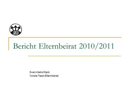 Bericht Elternbeirat 2010/2011 Sven-Heiko Mack Vorsitz Team Elternbeirat.