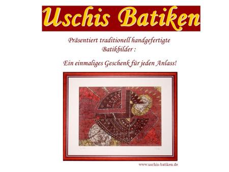 Präsentiert traditionell handgefertigte Batikbilder : Ein einmaliges Geschenk für jeden Anlass! www.uschis-batiken.de.