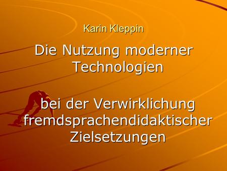 Karin Kleppin Die Nutzung moderner Technologien bei der Verwirklichung fremdsprachendidaktischer Zielsetzungen.