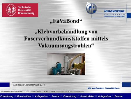 „FaVaBond“ „Klebvorbehandlung von Faserverbundkunststoffen mittels Vakuumsaugstrahlen“ Lübbenau/Braunschweig 2013 GP innovation GmbH, Gewerbepark 23, 03222.