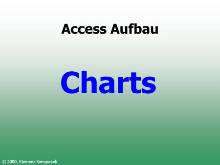 Access Aufbau Charts © 2000, Klemens Konopasek.