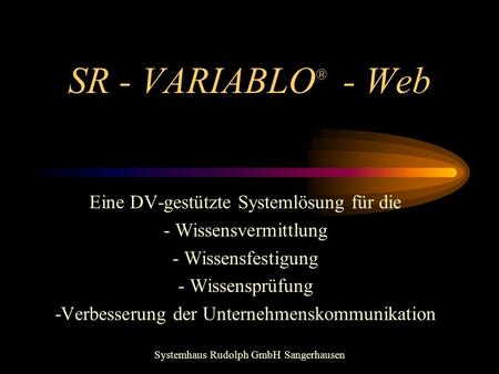 SR - VARIABLO ® - Web Eine DV-gestützte Systemlösung für die - Wissensvermittlung - Wissensfestigung - Wissensprüfung -Verbesserung der Unternehmenskommunikation.