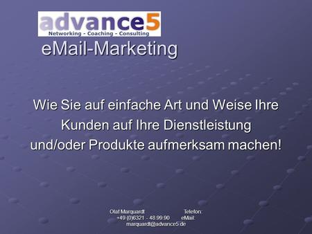 Olaf Marquardt Telefon: +49 (0)6321 - 48.99.90    -Marketing Wie Sie auf einfache Art und Weise Ihre Kunden auf Ihre Dienstleistung.