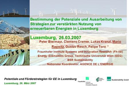 Bestimmung der Potenziale und Ausarbeitung von Strategien zur verstärkten Nutzung von erneuerbaren Energien in Luxemburg Luxemburg, 26.03.2007 Peter.
