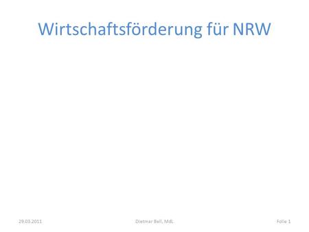 Wirtschaftsförderung für NRW 29.03.2011Dietmar Bell, MdLFolie 1.