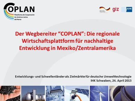 Der Wegbereiter “COPLAN”: Die regionale Wirtschaftsplattform für nachhaltige Entwicklung in Mexiko/Zentralamerika Entwicklungs- und Schwellenländer als.