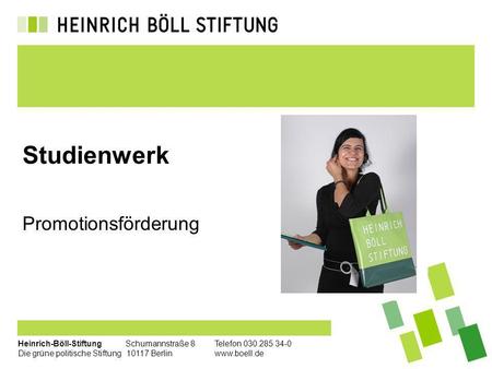 Heinrich-Böll-Stiftung Schumannstraße 8Telefon 030.285 34-0 Die grüne politische Stiftung 10117 Berlin www.boell.de Studienwerk Promotionsförderung.
