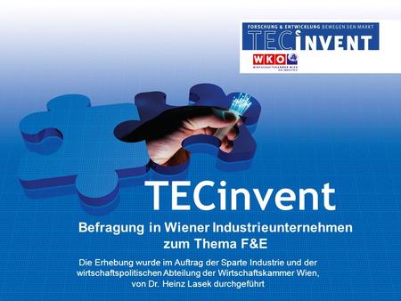 TECinvent Befragung in Wiener Industrieunternehmen zum Thema F&E Die Erhebung wurde im Auftrag der Sparte Industrie und der wirtschaftspolitischen Abteilung.