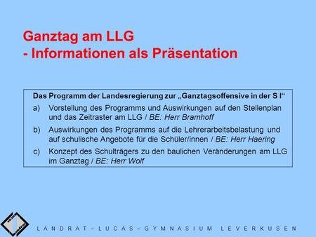 Ganztag am LLG - Informationen als Präsentation Das Programm der Landesregierung zur Ganztagsoffensive in der S I a)Vorstellung des Programms und Auswirkungen.