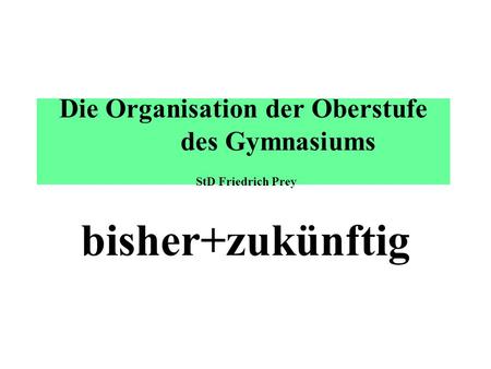 Die Organisation der Oberstufe des Gymnasiums StD Friedrich Prey