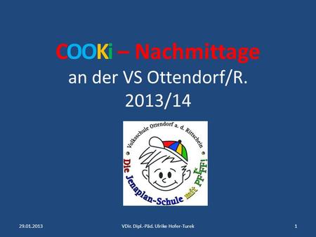 COOKi – Nachmittage an der VS Ottendorf/R. 2013/14 29.01.20131VDir. Dipl.-Päd. Ulrike Hofer-Turek.