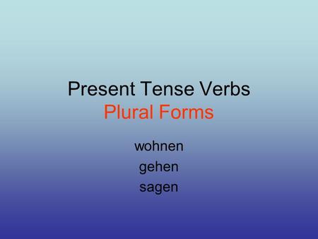 Present Tense Verbs Plural Forms wohnen gehen sagen.