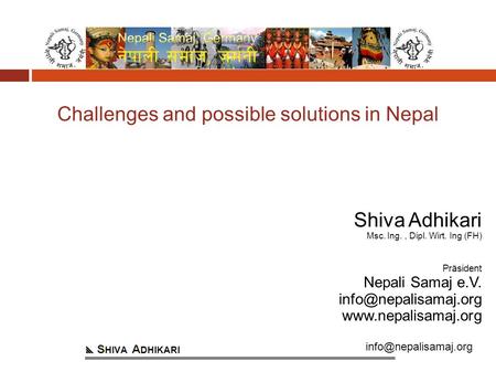 Challenges and possible solutions in Nepal Shiva Adhikari Msc. Ing., Dipl. Wirt. Ing (FH) Präsident Nepali Samaj e.V.