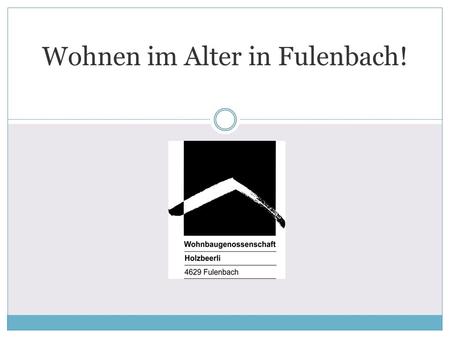 L Wohnen im Alter in Fulenbach!. Inhalte Resultate der Umfrage vom Mai 2013 Projektentwurf Stampfistrasse Das weitere Vorgehen Fragen und Diskussion Apéro.
