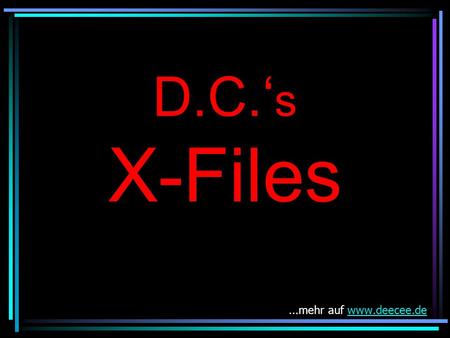 D.C.‘s X-Files ...mehr auf www.deecee.de.