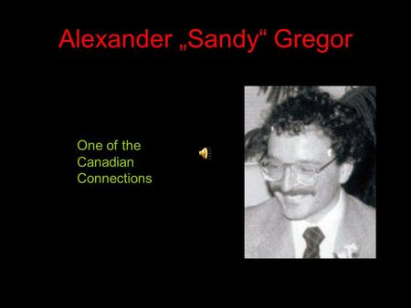 Alexander Sandy Gregor One of the Canadian Connections.