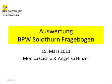 Auswertung BPW Solothurn Fragebogen 15. März 2011 Monica Casillo & Angelika Hinzer 126.03.2014.