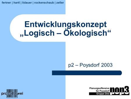 Entwicklungskonzept Logisch – Ökologisch p2 – Poysdorf 2003 fertner | hartl | lidauer | rockenschaub | zeller.