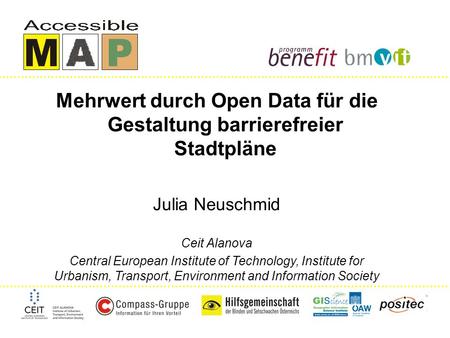 Mehrwert durch Open Data für die Gestaltung barrierefreier Stadtpläne Julia Neuschmid Ceit Alanova Central European Institute of Technology, Institute.