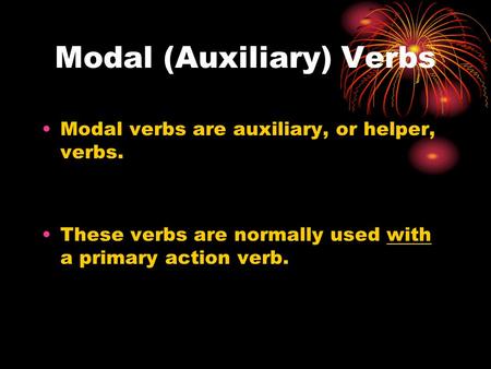 Modal (Auxiliary) Verbs Modal verbs are auxiliary, or helper, verbs. These verbs are normally used with a primary action verb.